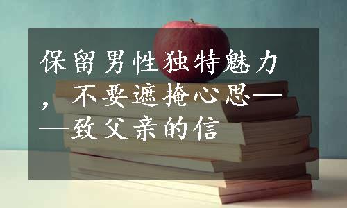 保留男性独特魅力，不要遮掩心思——致父亲的信