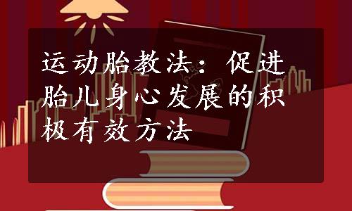 运动胎教法：促进胎儿身心发展的积极有效方法