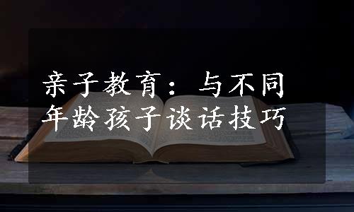 亲子教育：与不同年龄孩子谈话技巧