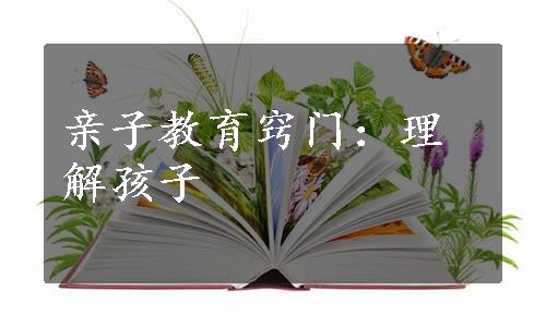 亲子教育窍门：理解孩子