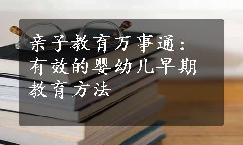 亲子教育万事通：有效的婴幼儿早期教育方法