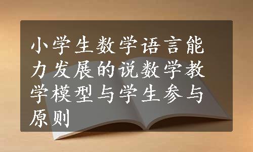 小学生数学语言能力发展的说数学教学模型与学生参与原则