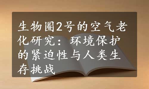 生物圈2号的空气老化研究：环境保护的紧迫性与人类生存挑战