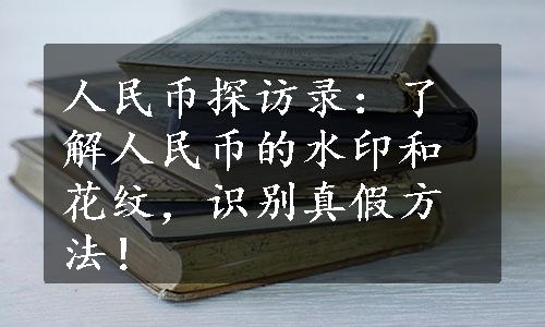 人民币探访录：了解人民币的水印和花纹，识别真假方法！