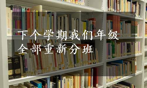 下个学期我们年级全部重新分班