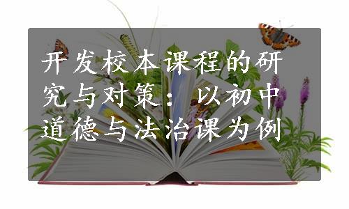 开发校本课程的研究与对策：以初中道德与法治课为例