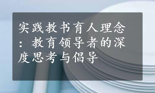 实践教书育人理念：教育领导者的深度思考与倡导