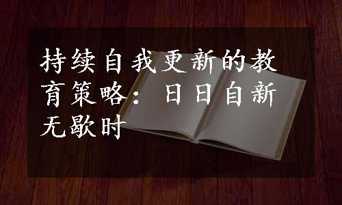 持续自我更新的教育策略：日日自新无歇时