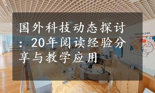 国外科技动态探讨：20年阅读经验分享与教学应用