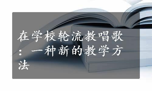 在学校轮流教唱歌：一种新的教学方法