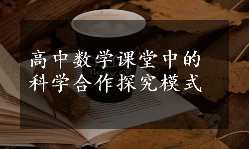 高中数学课堂中的科学合作探究模式