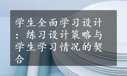 学生全面学习设计：练习设计策略与学生学习情况的契合