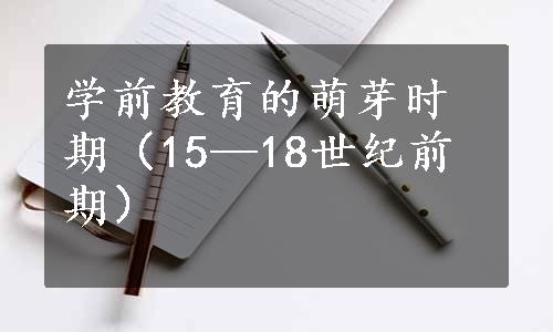 学前教育的萌芽时期（15—18世纪前期）