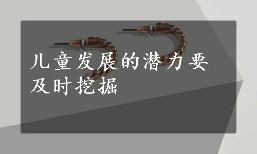 儿童发展的潜力要及时挖掘