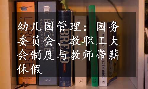 幼儿园管理：园务委员会、教职工大会制度与教师带薪休假