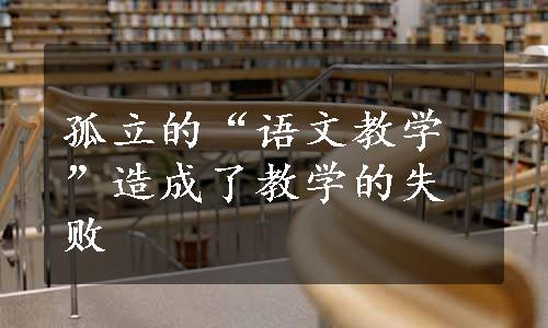 孤立的“语文教学”造成了教学的失败