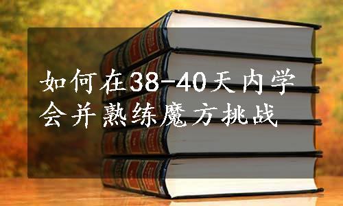 如何在38-40天内学会并熟练魔方挑战