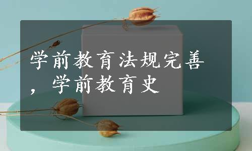 学前教育法规完善，学前教育史