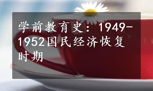 学前教育史：1949-1952国民经济恢复时期