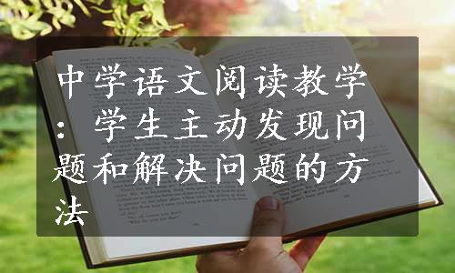 中学语文阅读教学：学生主动发现问题和解决问题的方法