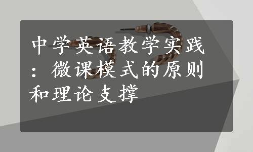 中学英语教学实践：微课模式的原则和理论支撑