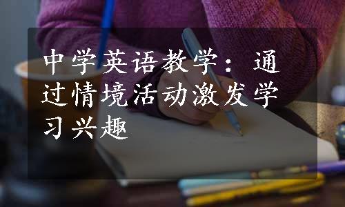 中学英语教学：通过情境活动激发学习兴趣