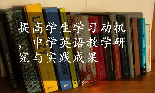 提高学生学习动机，中学英语教学研究与实践成果