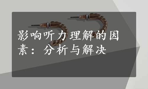 影响听力理解的因素：分析与解决