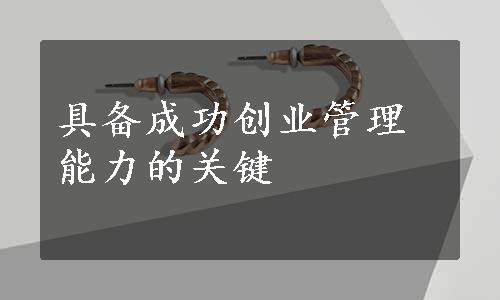 具备成功创业管理能力的关键