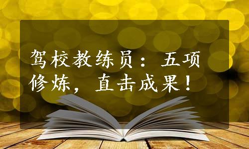 驾校教练员：五项修炼，直击成果！