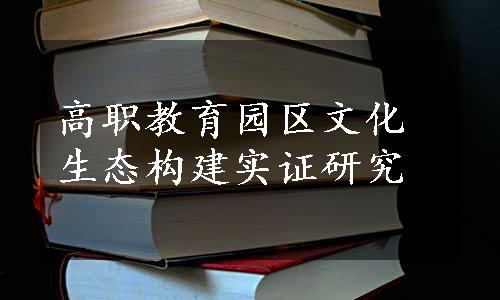 高职教育园区文化生态构建实证研究