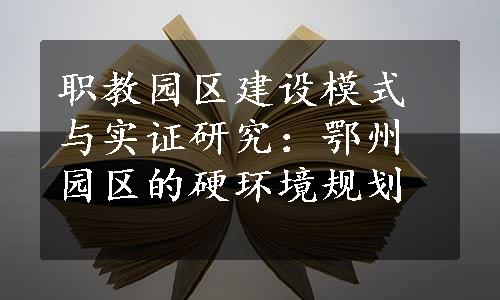 职教园区建设模式与实证研究：鄂州园区的硬环境规划