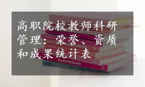 高职院校教师科研管理：荣誉、资质和成果统计表