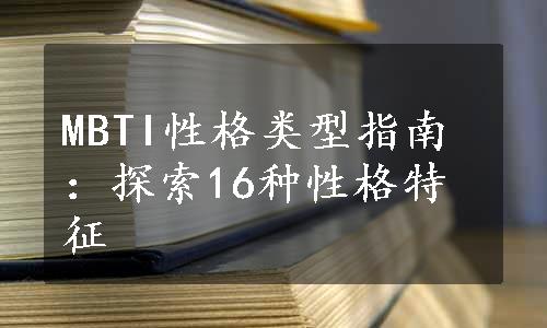 MBTI性格类型指南：探索16种性格特征