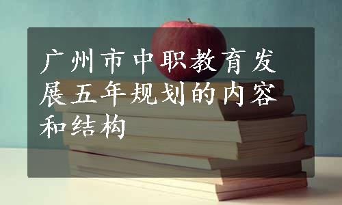 广州市中职教育发展五年规划的内容和结构