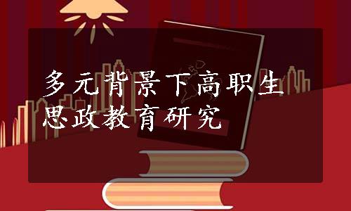 多元背景下高职生思政教育研究