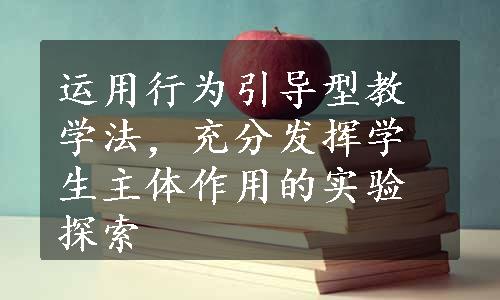 运用行为引导型教学法，充分发挥学生主体作用的实验探索