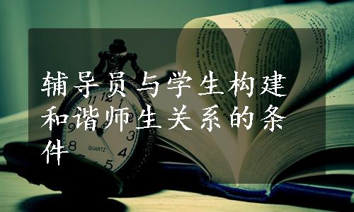 辅导员与学生构建和谐师生关系的条件