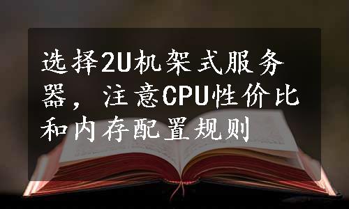 选择2U机架式服务器，注意CPU性价比和内存配置规则