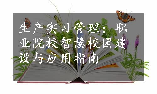 生产实习管理：职业院校智慧校园建设与应用指南