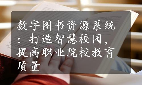 数字图书资源系统：打造智慧校园，提高职业院校教育质量