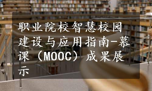 职业院校智慧校园建设与应用指南-慕课（MOOC）成果展示