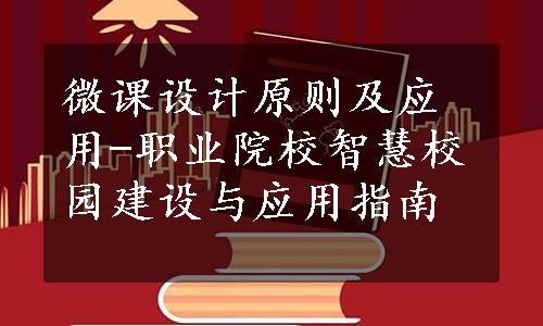 微课设计原则及应用-职业院校智慧校园建设与应用指南