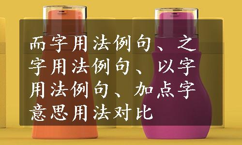 而字用法例句、之字用法例句、以字用法例句、加点字意思用法对比