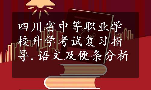 四川省中等职业学校升学考试复习指导.语文及便条分析