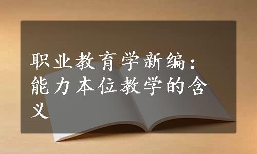 职业教育学新编：能力本位教学的含义