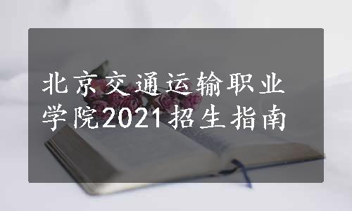 北京交通运输职业学院2021招生指南