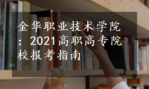 金华职业技术学院：2021高职高专院校报考指南