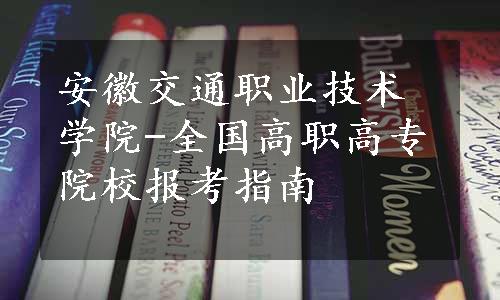 安徽交通职业技术学院-全国高职高专院校报考指南