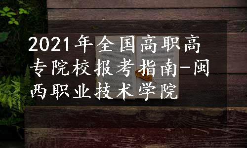 2021年全国高职高专院校报考指南-闽西职业技术学院